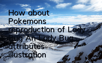 How about Pokemon's reproduction of Lady Bug An? Lady Bug attributes illustration