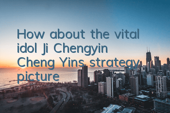 How about the vital idol Ji Chengyin? Cheng Yin’s strategy picture