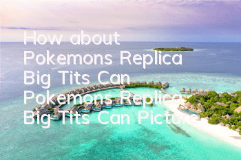 How about Pokemon's Replica Big Tits Can? Pokemon's Replica Big Tits Can Picture