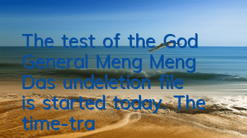The test of the God General Meng Meng Da’s undeletion file is started today. The time-travel battle is coming strongly