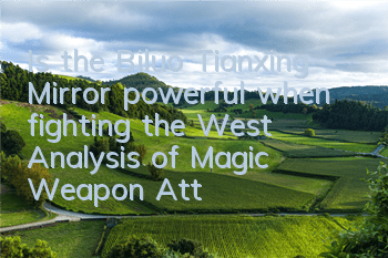 Is the Biluo Tianxing Mirror powerful when fighting the West? Analysis of Magic Weapon Attribute Skills