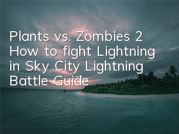 Plants vs. Zombies 2 How to fight Lightning in Sky City Lightning Battle Guide