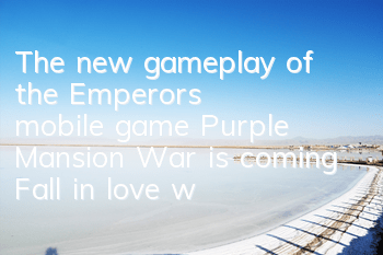 The new gameplay of the Emperor's mobile game Purple Mansion War is coming, Fall in love with the challenge