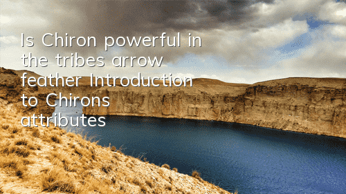 Is Chiron powerful in the tribe's arrow feather? Introduction to Chiron's attributes