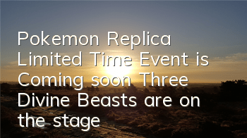 Pokemon Replica Limited Time Event is Coming soon, Three Divine Beasts are on the stage
