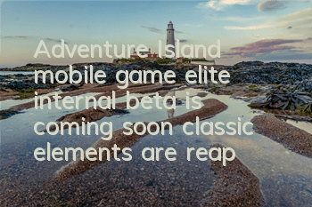 Adventure Island mobile game elite internal beta is coming soon, classic elements are reappearing