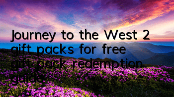 Journey to the West 2 gift packs for free, gift pack redemption guide