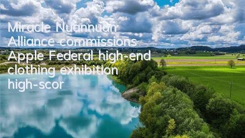 Miracle Nuannuan Alliance commissions Apple Federal high-end clothing exhibition high-scoring strategy