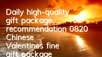 Daily high-quality gift package recommendation 0820 Chinese Valentine's fine gift package summary