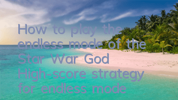 How to play the endless mode of the Star War God? High-score strategy for endless mode