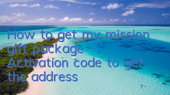 How to get my mission gift package? Activation code to get the address