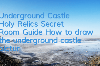 Underground Castle Holy Relics Secret Room Guide How to draw the underground castle picture 12