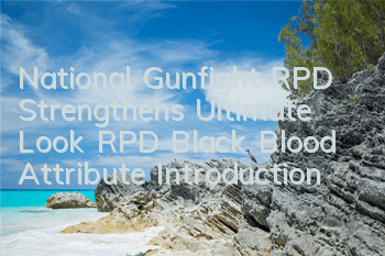 National Gunfight RPD Strengthens Ultimate Look RPD Black Blood Attribute Introduction