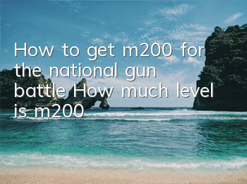 How to get m200 for the national gun battle? How much level is m200?