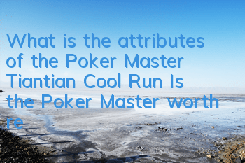 What is the attributes of the Poker Master Tiantian Cool Run? Is the Poker Master worth redeeming?
