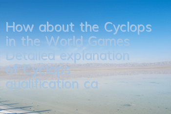 How about the Cyclops in the World Games? Detailed explanation of Cyclops qualification capture
