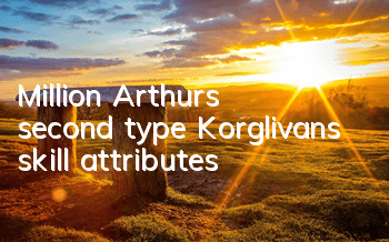 Million Arthur's second type Korglivans skill attributes