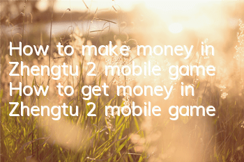 How to make money in Zhengtu 2 mobile game How to get money in Zhengtu 2 mobile game