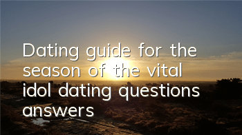 Dating guide for the season of the vital idol dating questions answers