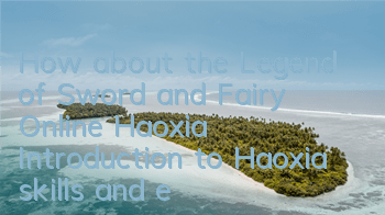 How about the Legend of Sword and Fairy Online Haoxia? Introduction to Haoxia skills and equipment