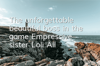 The unforgettable beautiful boss in the game (Empressive sister? Loli? All)
