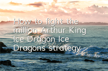 How to fight the million Arthur King Ice Dragon? Ice Dragon's strategy