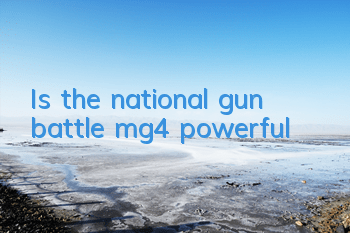Is the national gun battle mg4 powerful?