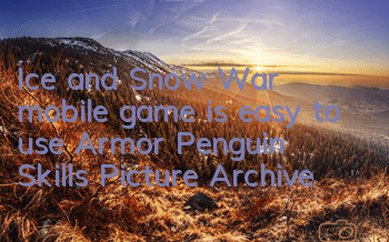 Ice and Snow War mobile game is easy to use? Armor Penguin Skills Picture Archive