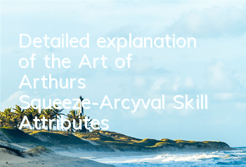 Detailed explanation of the Art of Arthur's Squeeze-Arcyval Skill Attributes