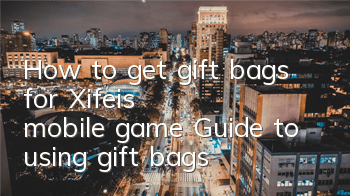 How to get gift bags for Xifei's mobile game? Guide to using gift bags