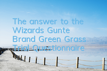 The answer to the Wizard's Gunte Brand Green Grass Trial Questionnaire