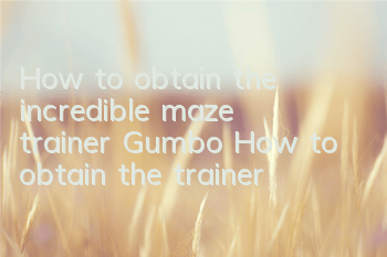How to obtain the incredible maze trainer Gumbo How to obtain the trainer