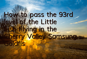 How to pass the 93rd level of the Little Fish Flying in the Cherry Valley? Samsung Goldfish Passing Level Guide