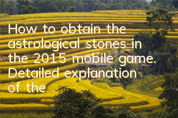 How to obtain the astrological stones in the 2015 mobile game. Detailed explanation of the astrological system
