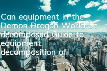 Can equipment in the Demon Dragon World be decomposed? Guide to equipment decomposition of equipment in the Demon Dragon World