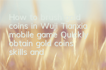 How to brush gold coins in Wuji Tianxia mobile game? Quickly obtain gold coins skills and strategies