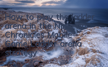 How to play the ladder arena in the Nine Yin Chronicles Mobile Game? Ladder arena strategy