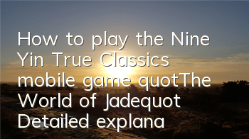 How to play the Nine Yin True Classics mobile game 