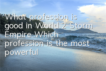 What profession is good in World 2 Storm Empire? Which profession is the most powerful