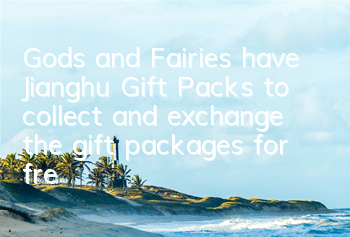 Gods and Fairies have Jianghu Gift Packs to collect and exchange the gift packages for free