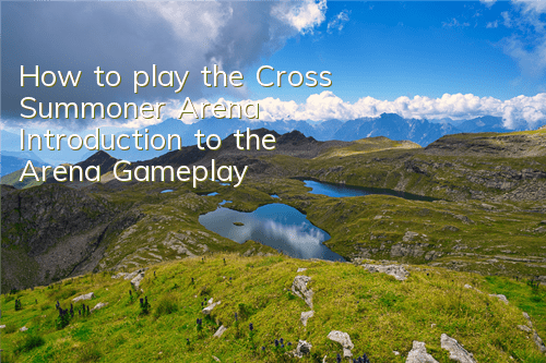How to play the Cross Summoner Arena Introduction to the Arena Gameplay