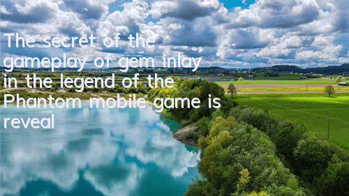 The secret of the gameplay of gem inlay in the legend of the Phantom mobile game is revealed, and the magical power is awakened and the waiw