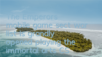 The Emperor's mobile game sect war list is grandly opened, playing the immortal arts CS