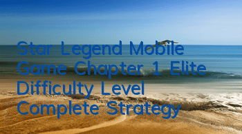 Star Legend Mobile Game Chapter 1 Elite Difficulty Level Complete Strategy