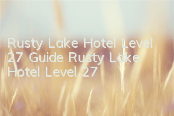 Rusty Lake Hotel Level 27 Guide Rusty Lake Hotel Level 27