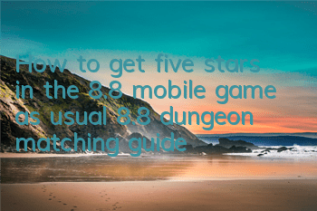 How to get five stars in the 8.8 mobile game as usual? 8.8 dungeon matching guide