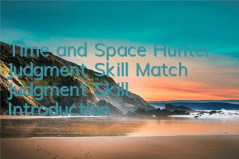 Time and Space Hunter Judgment Skill Match Judgment Skill Introduction