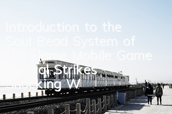 Introduction to the Soul Bead System of the Flame Mobile Game, Critical Strikes Shocking World