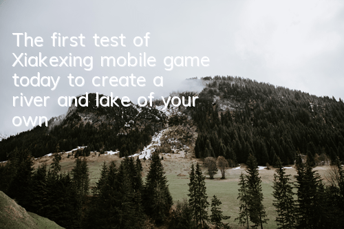 The first test of Xiakexing mobile game today to create a river and lake of your own
