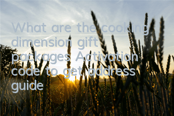 What are the cooking dimension gift packages? Activation code to get address guide